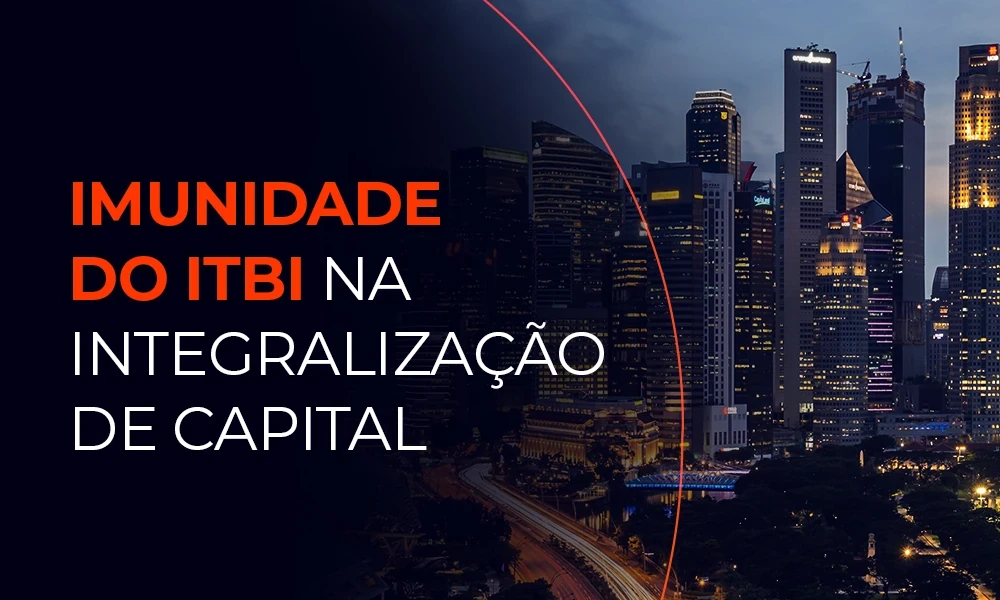 Imunidade do ITBI na Integralização de Capital: STF Inicia Julgamento e Vota pela Desoneração Incondicionada 