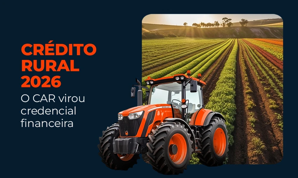 CRÉDITO RURAL 2026: O CAR Virou credencial Financeira