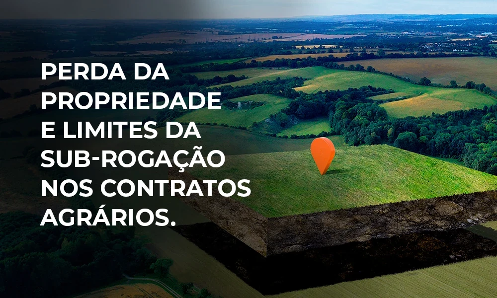  Perda da propriedade e limites da sub-rogação nos Contratos Agrários